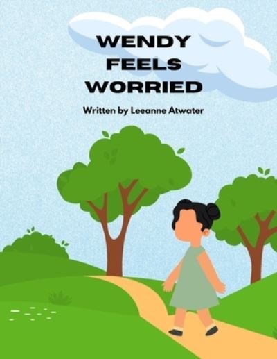 Wendy Feels Worried - You Are Only Human - Leeanne Atwater - Livros - Independently Published - 9798362022198 - 3 de novembro de 2022