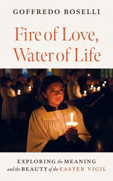 Cover for Goffredo Boselli · Fire of Love, Water of Life: Exploring the Meaning and the Beauty of the Easter Vigil (Pocketbok) (2024)