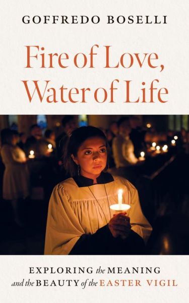 Cover for Goffredo Boselli · Fire of Love, Water of Life: Exploring the Meaning and the Beauty of the Easter Vigil (Paperback Book) (2024)