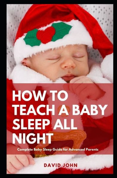 Cover for David John · How to Teach a Baby Sleep All Night: Complete Baby Sleep Guide for Advanced Parents (Paperback Book) (2021)