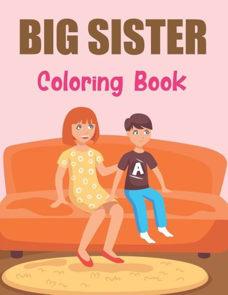 Big Sister Coloring Book: A Coloring Book For Big Sister For age 2 year old to age 6 Gift for Little Girls. - Gvelyn Moodrich Press - Boeken - Independently Published - 9798521904198 - 16 juni 2021