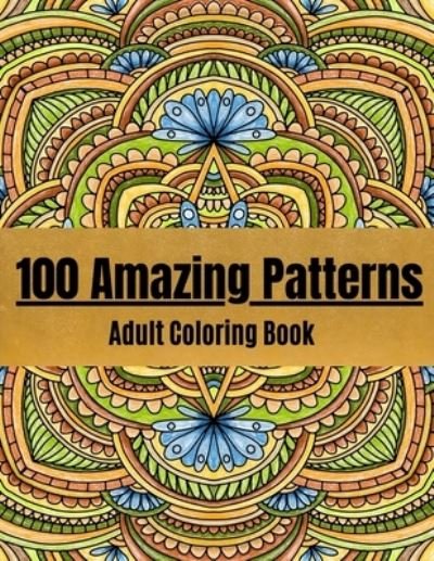 Cover for Mandala Coloring Books · 100 Amazing Patterns: Adult Coloring Book with Fun / Easy and Relaxing Coloring Pages / &quot;full-frame&quot;100 Magical Patterns / floral pattern / background pattern / pattern ornament / geometric pattern / Stress Relieving Mandalas Designs (Coloring Book for Ad (Taschenbuch) (2020)