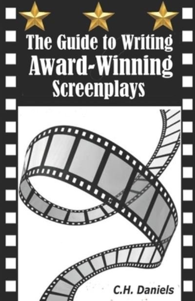 Cover for C H Daniels · The Guide to Writing Award-Winning Screenplays (Taschenbuch) (2020)