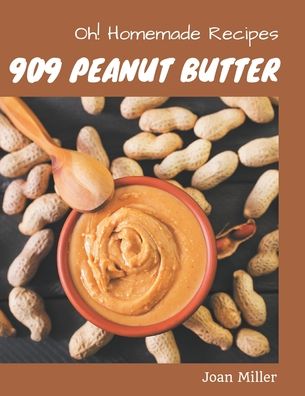 Cover for Joan Miller · Oh! 909 Homemade Peanut Butter Recipes (Paperback Book) (2020)