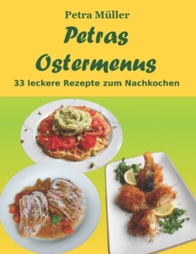 Cover for Petra Muller · Petras Ostermenus: 33 leckere Rezepte zum Nachkochen - Petras Kochbucher (Paperback Book) (2021)