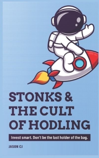 Cover for Jason Cj · Stonks &amp; the Cult of Hodling: Invest smart. Don't be the last holder of the bag. - Syl+jas Bureau the World of Investing and Crypto (Paperback Book) (2021)