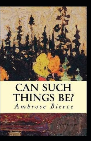 Cover for Ambrose Bierce · Can Such Things Be? (Taschenbuch) [Illustrated edition] (2021)
