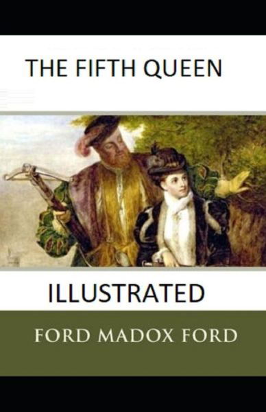 The Fifth Queen Illustrated - Ford Madox Ford - Books - Independently Published - 9798740426198 - April 18, 2021