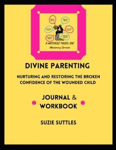 Cover for Suzie A Suttles · Dvine Parenting: Nurturing and Restoring the Broken Confidence of the Wounded Child (Paperback Book) (2022)