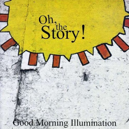 Cover for Oh the Story! · Good Morning Illumination (CD) (2007)
