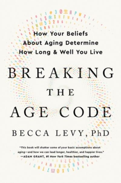 Breaking the Age Code: How Your Beliefs About Aging Determine How Long and Well You Live - PhD Becca Levy - Bøger - HarperCollins - 9780063053199 - 12. april 2022