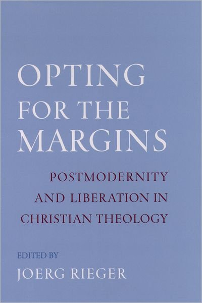 Cover for Jeorg Rieger · Opting for the Margins: Postmodernity and Liberation in Christian Theology - AAR Reflection and Theory in the Study of Religion (Hardcover Book) (2003)
