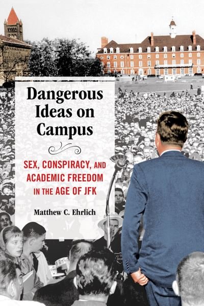 Cover for Matthew C. Ehrlich · Dangerous Ideas on Campus: Sex, Conspiracy, and Academic Freedom in the Age of JFK (Hardcover Book) (2021)