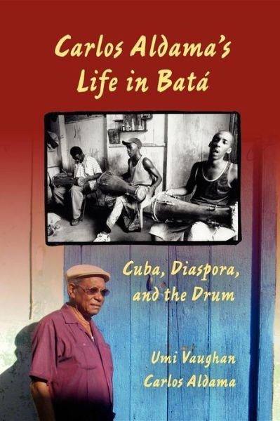 Cover for Umi Vaughan · Carlos Aldama's Life in Bata: Cuba, Diaspora, and the Drum (Hardcover Book) (2012)
