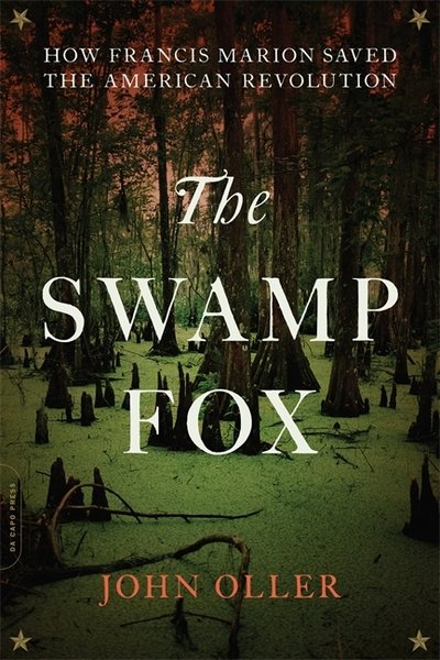 Cover for John Oller · The Swamp Fox: How Francis Marion Saved the American Revolution (Paperback Book) (2018)