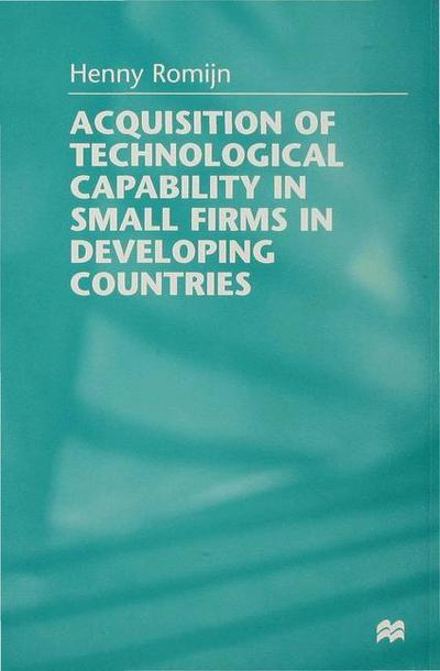 H. Romijn · Acquisition of Technological Capability in Small Firms in Developing Countries (Hardcover Book) (1998)