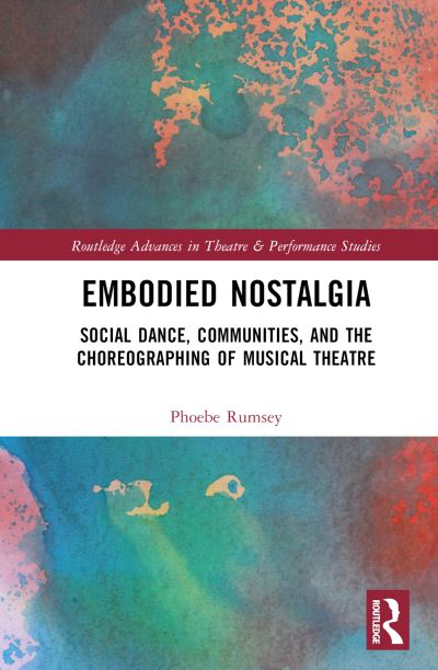 Cover for Phoebe Rumsey · Embodied Nostalgia: Early Twentieth Century Social Dance and the Choreographing of Broadway Musical Theatre - Routledge Advances in Theatre &amp; Performance Studies (Hardcover Book) (2023)