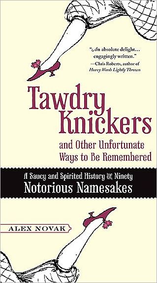 Cover for Novak, Alex (Alex Novak) · Tawdry Knickers and Other Unfortunate Ways to be Remembered: A Saucy and Spirited History of Ninety Notorious Namesakes (Paperback Book) (2010)