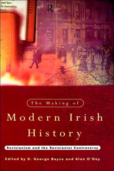 The Making of Modern Irish History: Revisionism and the Revisionist Controversy - David George Boyce - Böcker - Taylor & Francis Ltd - 9780415098199 - 2 maj 1996