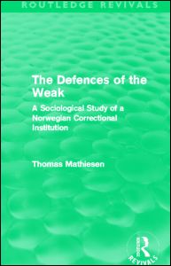 Cover for Thomas Mathiesen · The Defences of the Weak (Routledge Revivals): A Sociological Study of a Norwegian Correctional Institution - Routledge Revivals (Hardcover Book) (2012)