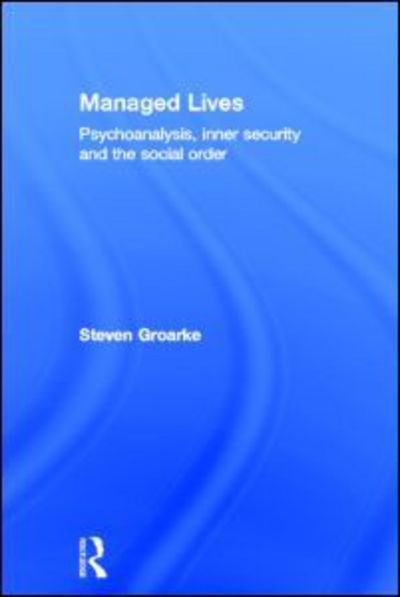 Cover for Groarke, Steven (Roehampton University, UK) · Managed Lives: Psychoanalysis, inner security and the social order: Psychoanalysis and the Administrative Task (Innbunden bok) (2013)