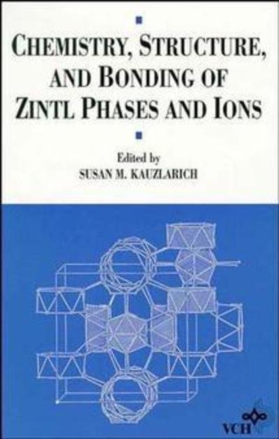 Chemistry, Structure, and Bonding of Zintl Phases and Ions: Selected Topics and Recent Advances - SM Kauzlarich - Books - John Wiley & Sons Inc - 9780471186199 - October 1, 1996