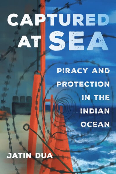 Cover for Jatin Dua · Captured at Sea: Piracy and Protection in the Indian Ocean - Atelier: Ethnographic Inquiry in the Twenty-First Century (Hardcover bog) (2019)