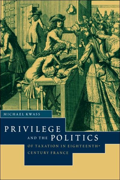 Cover for Kwass, Michael (University of Georgia) · Privilege and the Politics of Taxation in Eighteenth-Century France: Liberte, Egalite, Fiscalite (Taschenbuch) (2006)