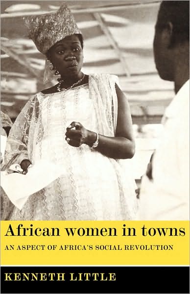 Cover for Little, Kenneth (University of Edinburgh) · African Women in Towns: An Aspect of Africa's Social Revolution (Paperback Book) (1974)