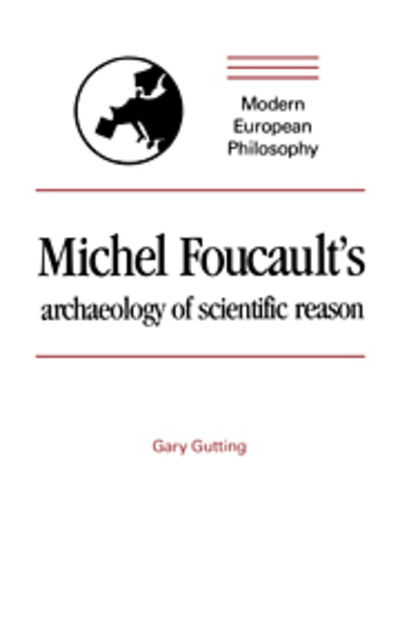 Cover for Gary Gutting · Michel Foucault's Archaeology of Scientific Reason: Science and the History of Reason - Modern European Philosophy (Hardcover Book) (1989)
