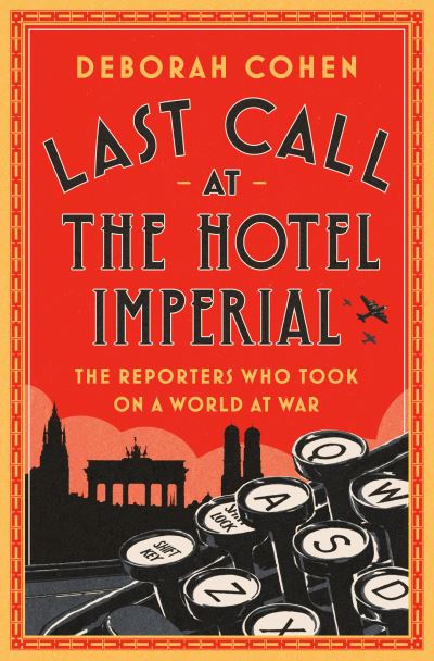 Cover for Deborah Cohen · Last Call at the Hotel Imperial: The Reporters Who Took On a World at War (Hardcover Book) (2022)