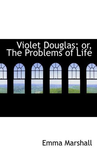 Violet Douglas; Or, the Problems of Life - Emma Marshall - Books - BiblioLife - 9780559396199 - October 15, 2008