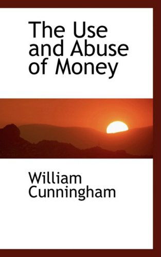 Cover for William Cunningham · The Use and Abuse of Money (Paperback Book) (2009)