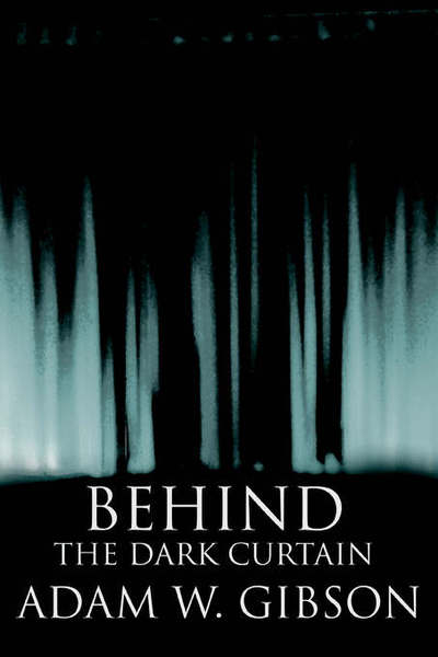 Cover for Adam W Gibson · Behind the Dark Curtain (Paperback Book) (2005)