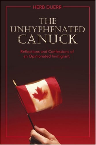 Cover for Herb Duerr · The Unhyphenated Canuck: Reflections and Confessions of an Opinionated Immigrant (Paperback Book) (2007)
