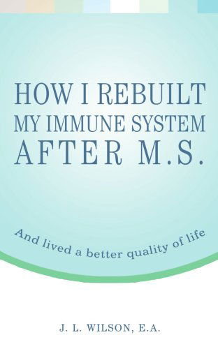 Cover for J Wilson Ea · How I Rebuilt My Immune System After M.s.: and Lived a Better Quality of Life (Paperback Book) (2007)