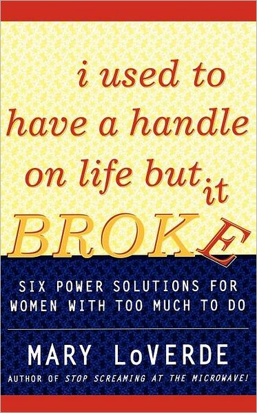 Cover for Mary Loverde · I Used to Have a Handle on Life but It Broke: Six Power Solutions for Women with Too Much to Do (Paperback Book) [1st edition] (2002)