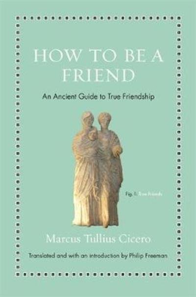 Cover for Marcus Tullius Cicero · How to Be a Friend: An Ancient Guide to True Friendship - Ancient Wisdom for Modern Readers (Hardcover bog) (2018)