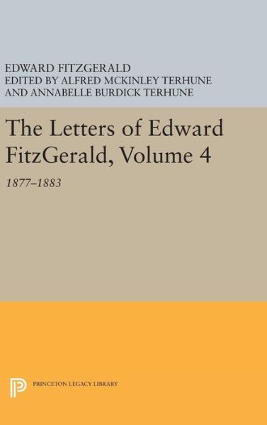 Cover for Edward Fitzgerald · The Letters of Edward Fitzgerald, Volume 4: 1877-1883 - Princeton Legacy Library (Gebundenes Buch) (2016)