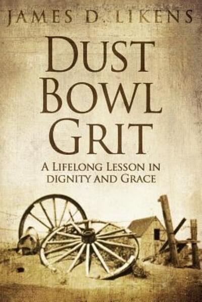 Cover for Dr. James D. Likens · Dust Bowl Grit : A Lifelong Lesson in Dignity and Grace (Paperback Book) (2018)