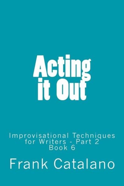 Cover for Frank Catalano · Acting It Out: Improvisational Techniques for Writers - Part 2 (How to Adapt Your Novel into a Screenplay ) (Volume 6) (Paperback Bog) [Book 6 edition] (2014)