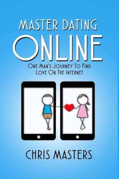 Master Dating Online - Chris Masters - Books - Chris Masters - 9780692844199 - February 7, 2017