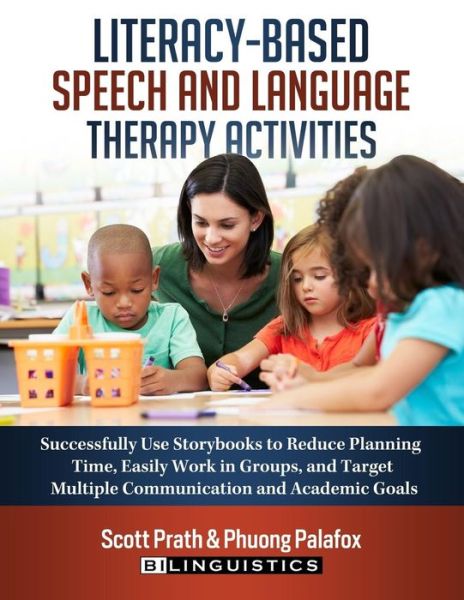 Literacy-Based Speech and Language Therapy Activities : Successfully Use Storybooks to Reduce Planning Time, Easily Work in Groups, and Target Multiple Communication and Academic Goals - Scott Prath - Bøger - Bilinguistics Speech & Language Services - 9780692886199 - 28. april 2017