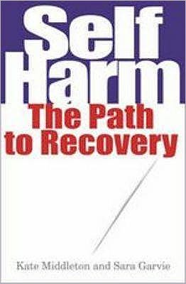 Cover for Middleton, Kate (Author) · Self Harm: The Path to Recovery (Paperback Book) [New edition] (2008)