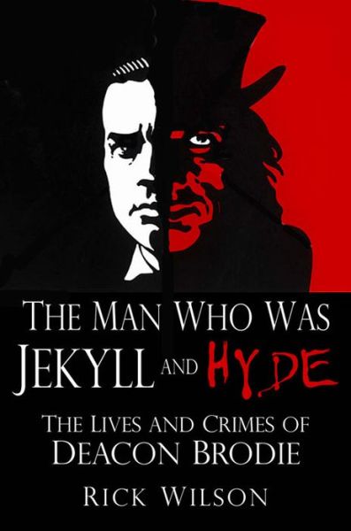 Cover for Rick Wilson · The Man Who Was Jekyll and Hyde: The Lives and Crimes of Deacon Brodie (Paperback Book) (2015)