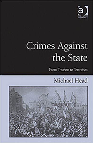 Crimes Against The State: From Treason to Terrorism - Michael Head - Książki - Taylor & Francis Ltd - 9780754678199 - 28 lipca 2011