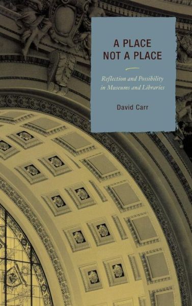 Cover for David Carr · A Place Not a Place: Reflection and Possibility in Museums and Libraries (Inbunden Bok) (2006)