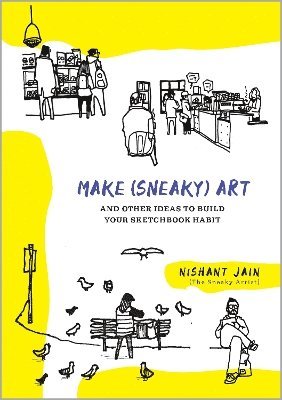 Cover for Nishant Jain · Make (Sneaky) Art: and other ideas to build your sketchbook habit (Paperback Book) (2025)