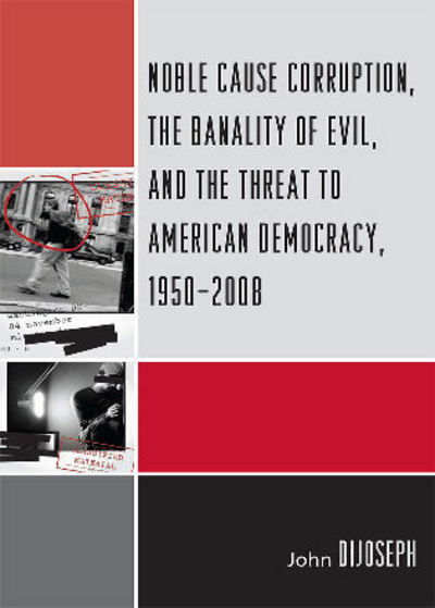 Cover for John DiJoseph · Noble Cause Corruption, the Banality of Evil, and the Threat to American Democracy, 1950-2008 (Paperback Book) (2010)