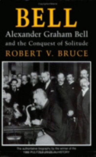 Cover for Robert V. Bruce · Bell: Alexander Graham Bell and the Conquest of Solitude (Hardcover Book) (1990)